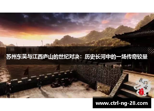 苏州东吴与江西庐山的世纪对决:历史长河中的一场传奇较量 苏州东吴与江西庐山的世纪对决:历史长河中的一场传奇较量