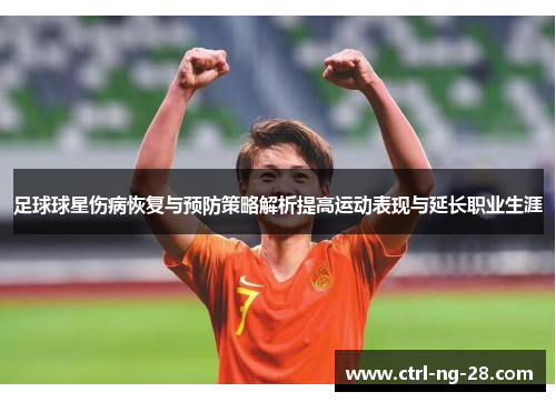 足球球星伤病恢复与预防策略解析提高运动表现与延长职业生涯 足球球星伤病恢复与预防策略解析提高运动表现与延长职业生涯