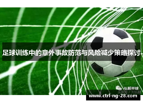 足球训练中的意外事故防范与风险减少策略探讨