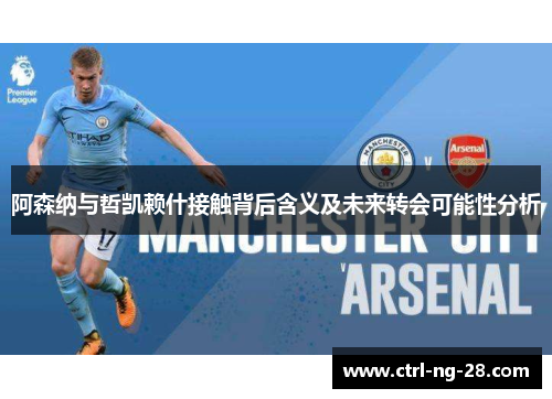 阿森纳与哲凯赖什接触背后含义及未来转会可能性分析 阿森纳与哲凯赖什接触背后含义及未来转会可能性分析