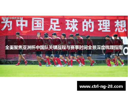 全面聚焦亚洲杯中国队关键战程与赛事时间全景深度梳理指南 全面聚焦亚洲杯中国队关键战程与赛事时间全景深度梳理指南